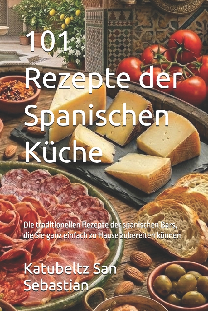 101 Rezepte der Spanischen Küche: Die traditionellen Rezepte der spanischen Bars, die Sie ganz einfach zu Hause zubereiten können cover