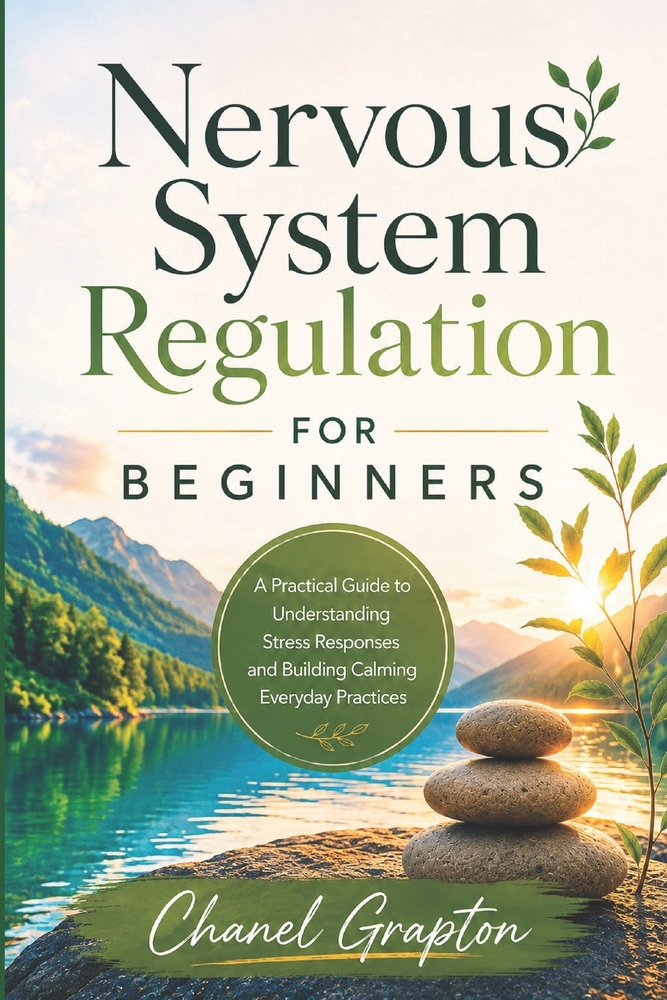 Nervous System Regulation for Beginners: A Practical Guide to Understanding Stress Responses and Building Calming Everyday Practices cover