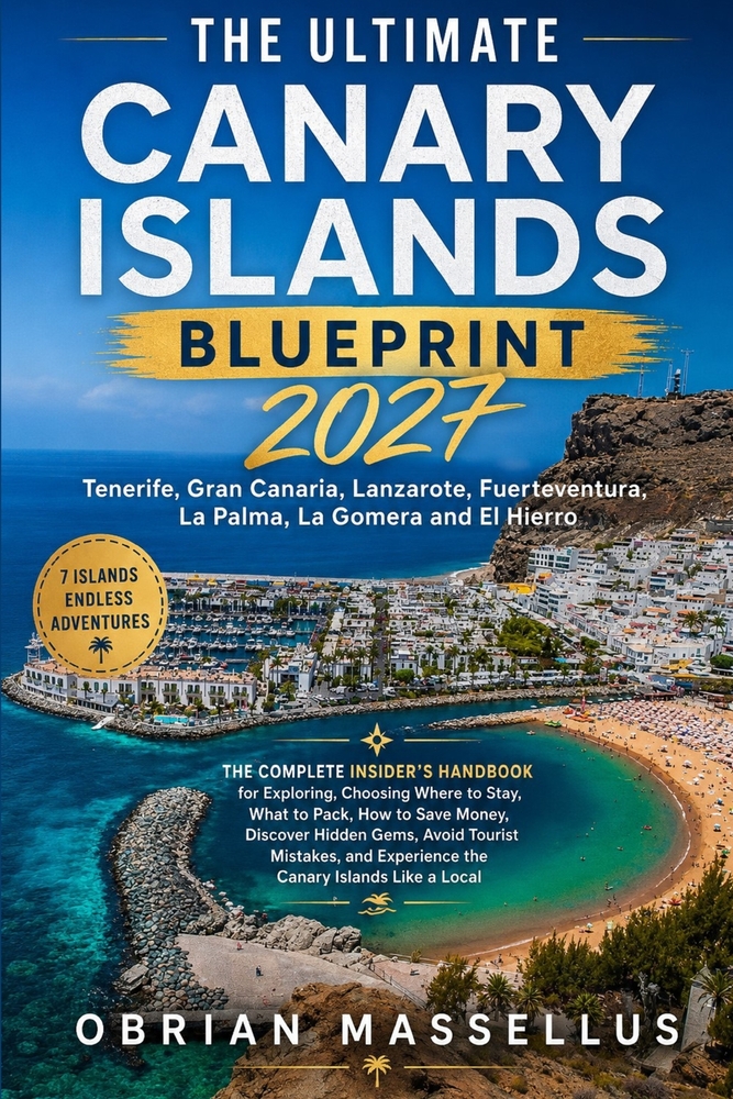 The Ultimate Canary Islands Blueprint 2027: The Complete Insider's Handbook for Exploring Tenerife, Gran Canaria, Lanzarote, Fuerteventura, La Palma, cover