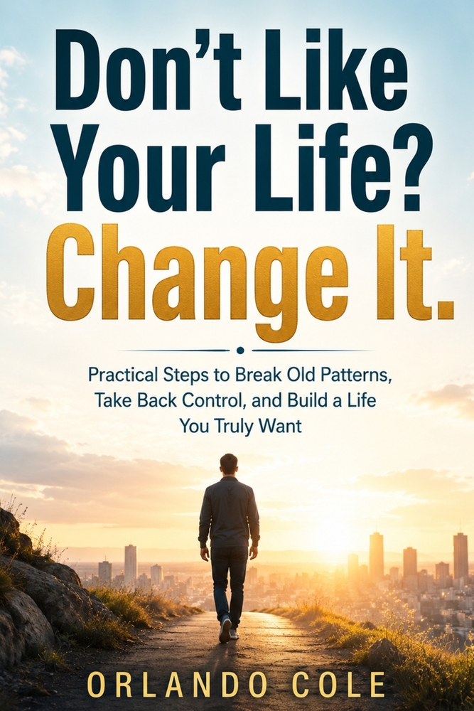Don't Like Your Life? Change It: Practical Steps to Break Old Patterns, Take Back Control, and Build a Life You Truly Want cover