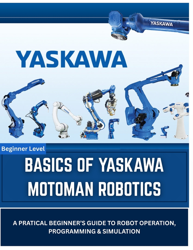 Basics of Yaskawa Motoman Robotics: A Practical Introduction to INFORM Programming, Teach Pendant Operation, and Offline Simulation with MotoSim EG-VR cover