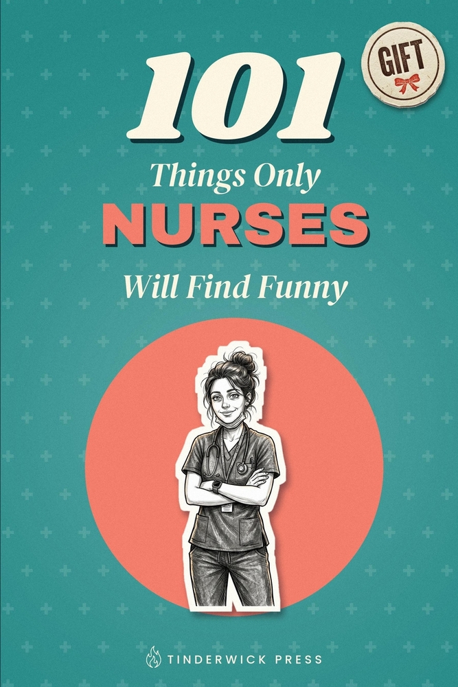 101 Things Only Nurses Will Find Funny: A Gift Book for Nurses Who've Seen It All cover