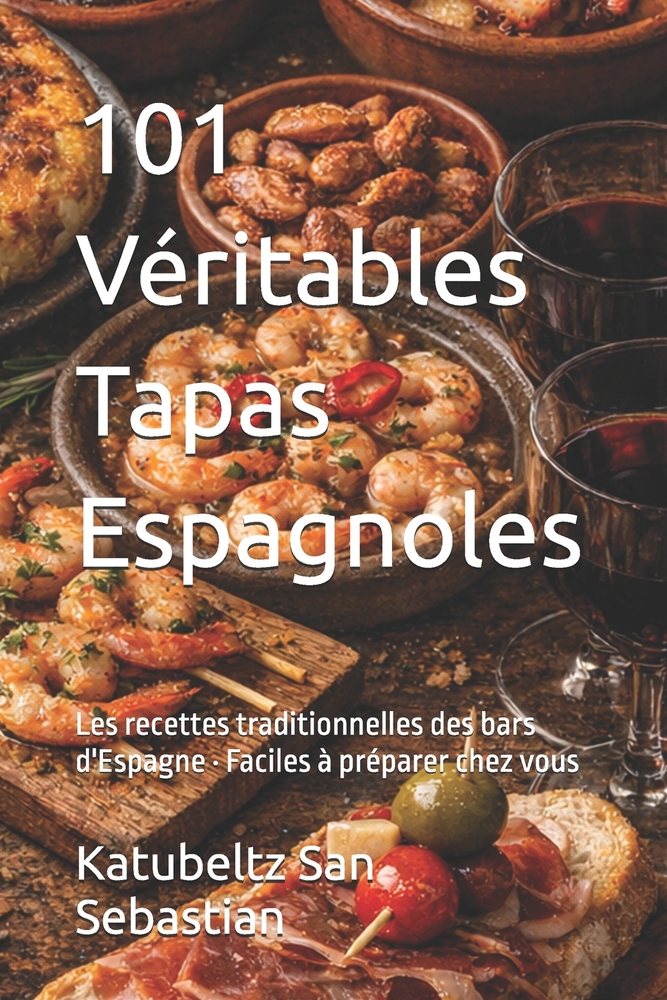 101 Véritables Tapas Espagnoles: Les recettes traditionnelles des bars d'Espagne - Faciles à préparer chez vous cover