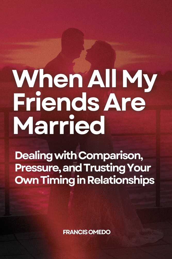 When All My Friends Are Married: Dealing with Comparison, Pressure, and Trusting Your Own Timing in Relationships cover