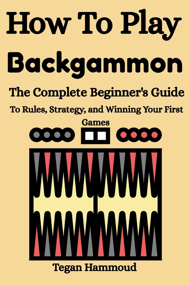 How to Play Backgammon: The Complete Beginner's Guide to Rules, Strategy, and Winning Your First Games cover