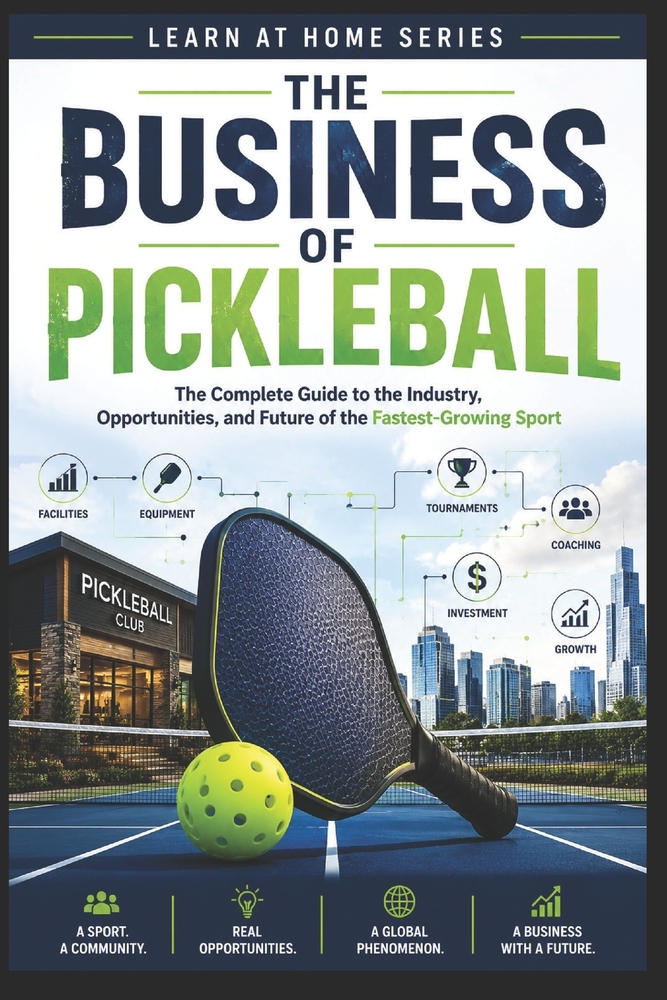 The Business of Pickleball: The Complete Guide to the Industry, Opportunities and Future of the Fastest-Growing Sport cover