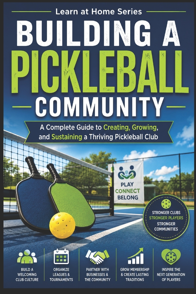Building a Pickleball Community: A Complete Guide to Creating, Growing, and Sustaining a Thriving Pickleball Club cover