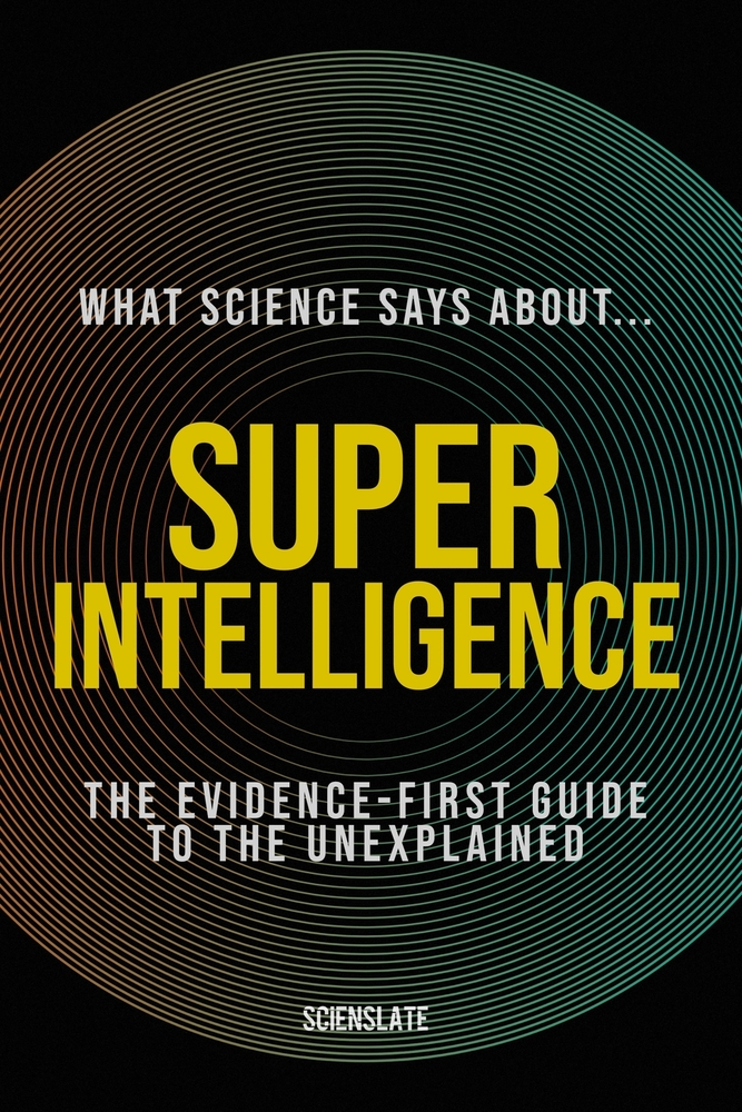 What Science Says About... Superintelligence: The Evidence-First Guide to the Unexplained cover