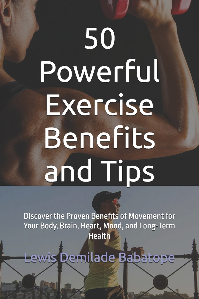 50 Powerful Exercise Benefits and Tips: Discover the Proven Benefits of Movement for Your Body, Brain, Heart, Mood, and Long-Term Health cover