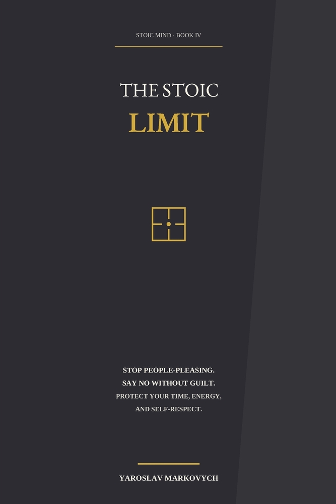 The Stoic Limit: Stop People-Pleasing, Say No Without Guilt, and Protect Your Time, Energy, and Self-Respect cover