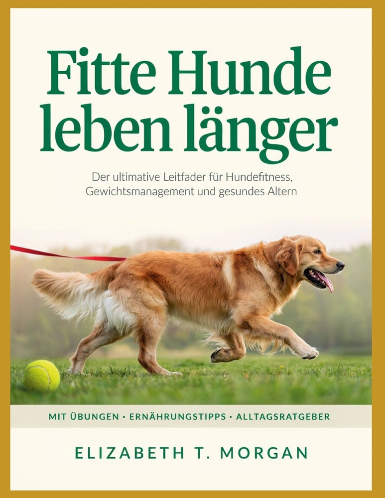 Fitte Hunde leben länger: Der ultimative Leitfaden für Hundefitness, Gewichtsmanagement und gesundes Altern cover