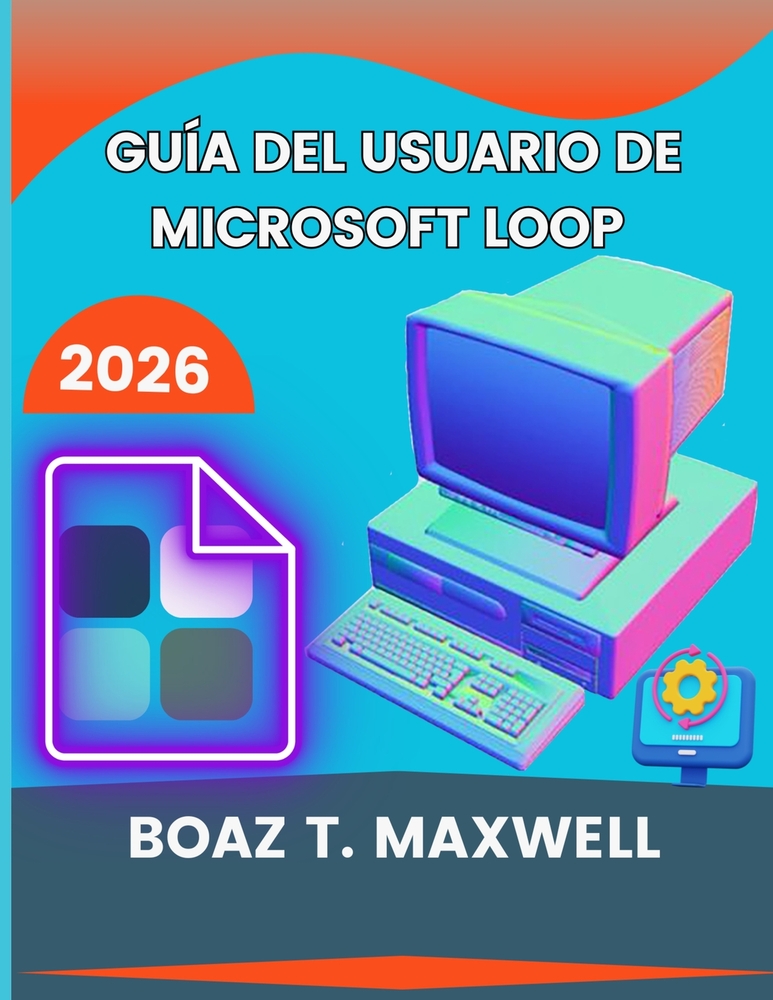 Guía Del Usuario De Microsoft Loop: Instrucciones sencillas paso a paso para usar páginas de bucle, componentes, espacios de trabajo y herramientas de cover