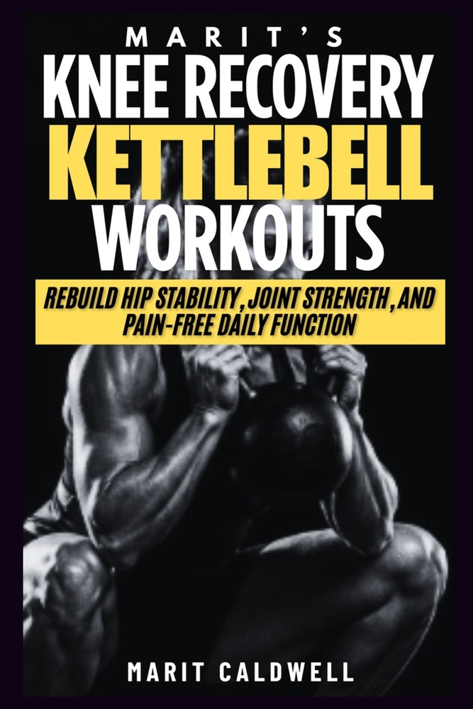 Marit's Knee Recovery Kettlebell Workouts: Rebuild Hip Stability, Joint Strength, and Pain-Free Daily Function cover