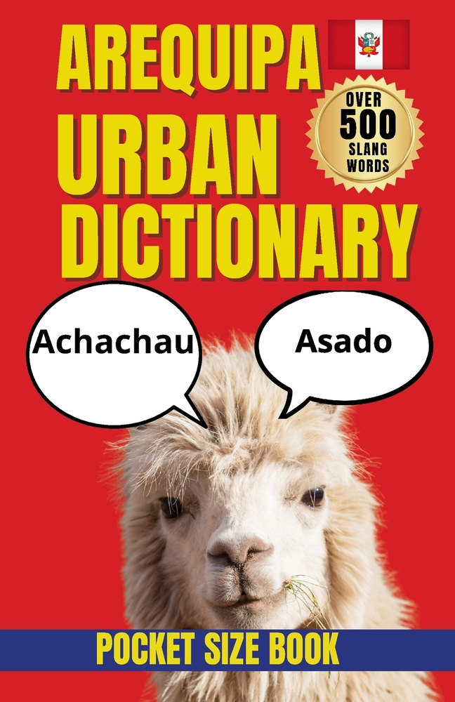 Arequipa Urban Dictionary: Funny Sayings, Local Slang, and Cultural Truths from Peru's White City cover