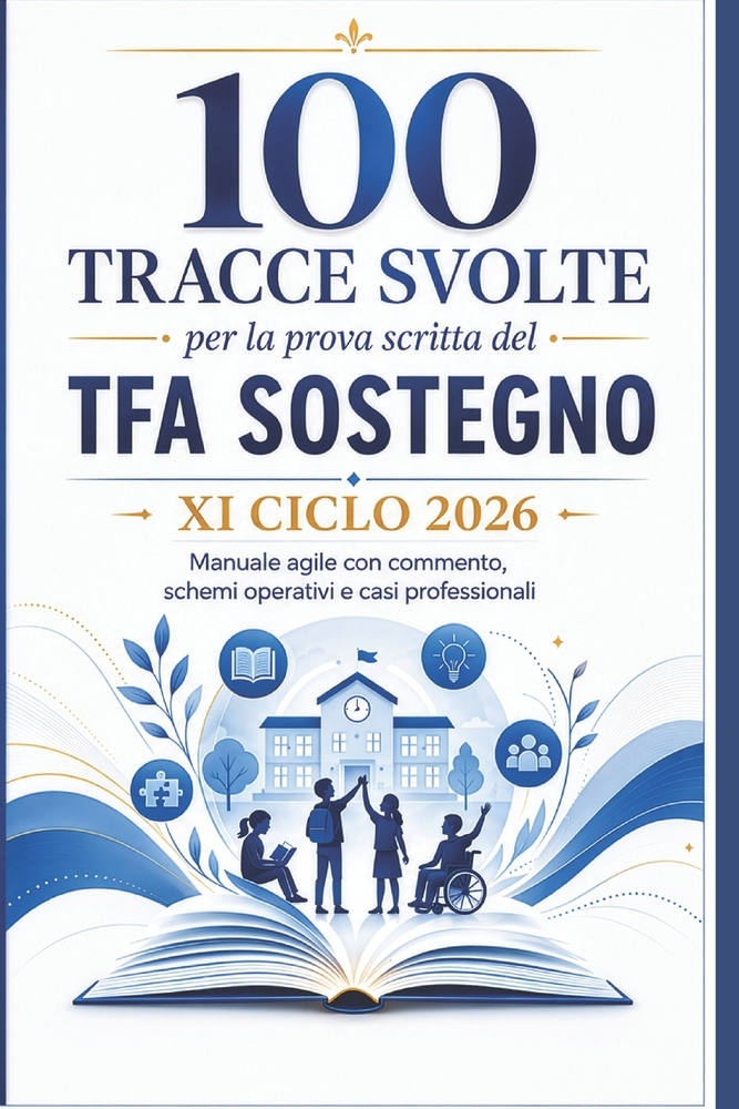 TFA Sostegno XI Ciclo 2026 - 100 tracce svolte per la prova scritta: Quesiti commentati, schemi operativi, casi professionali e progettazioni inclusiv cover