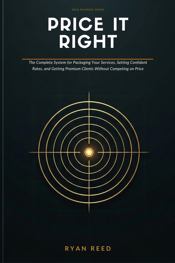 Price It Right: The Solopreneur's Complete System for Packaging Your Services, Setting Confident Rates, and Getting Premium Clients Without Competing cover