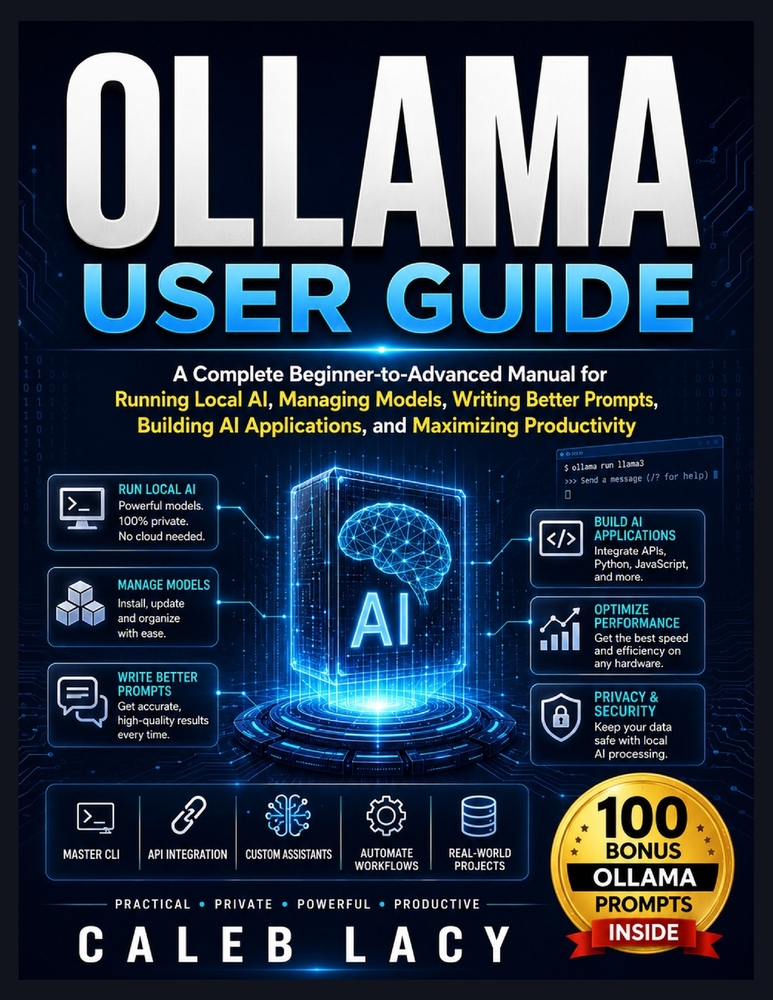 Ollama User Guide: A Complete Beginner-to-Advanced Manual for Running Local AI, Managing Models, Writing Better Prompts, Building AI Applications, and cover