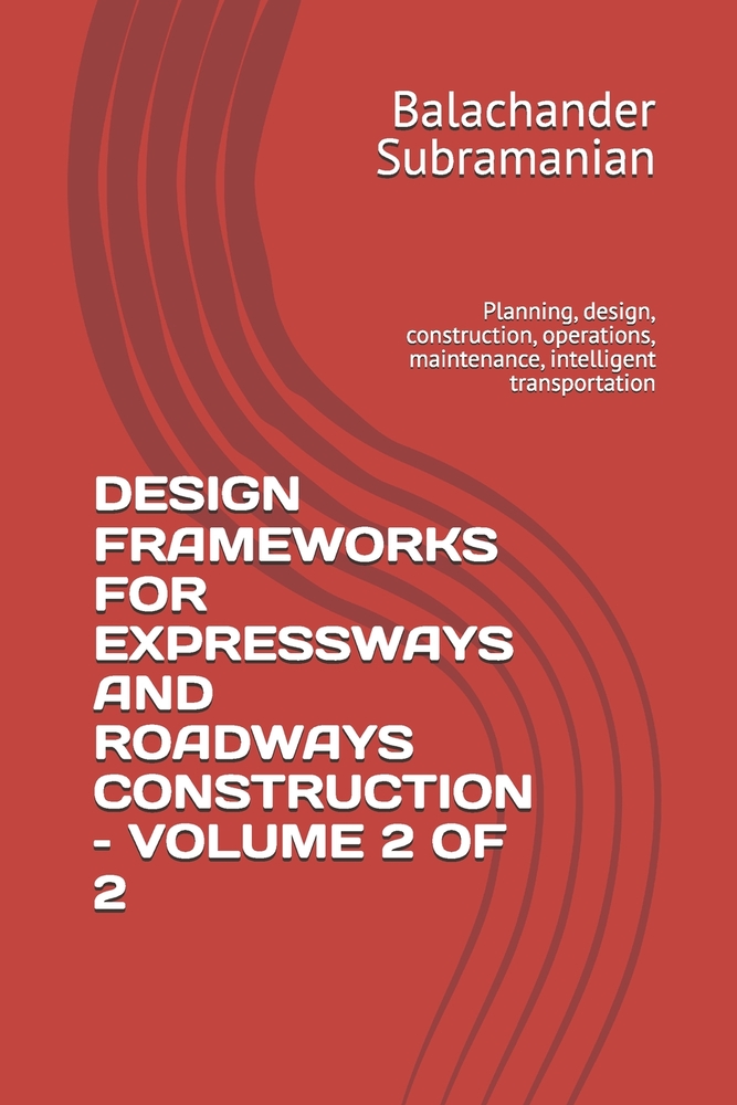 Design Frameworks for Expressways and Roadways Construction - Volume 2 of 2: Planning, design, construction, operations, maintenance, intelligent tran cover