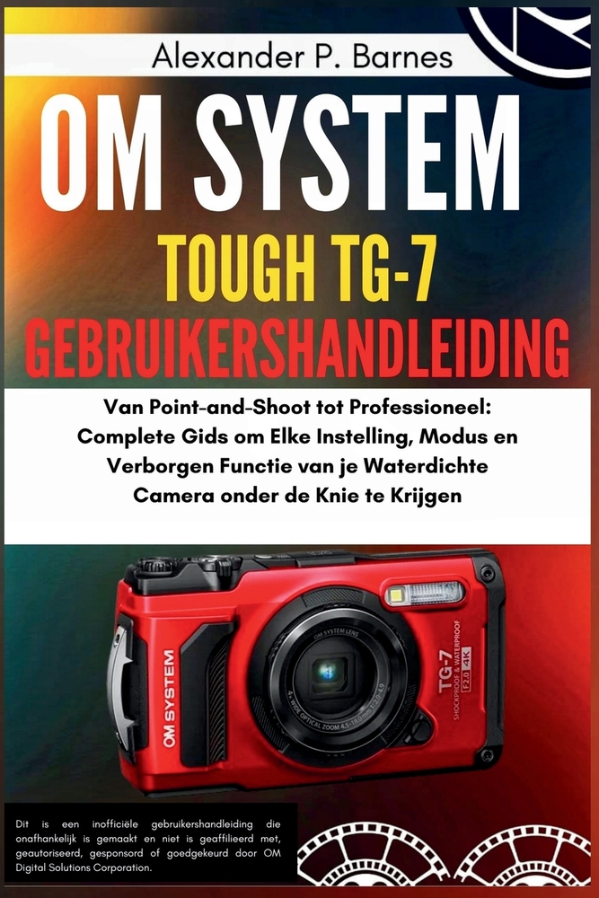 OM System Tough TG-7 Gebruikershandleiding: Van Point-and-Shoot tot Professioneel: Complete Gids om Elke Instelling, Modus en Verborgen Functie van je cover