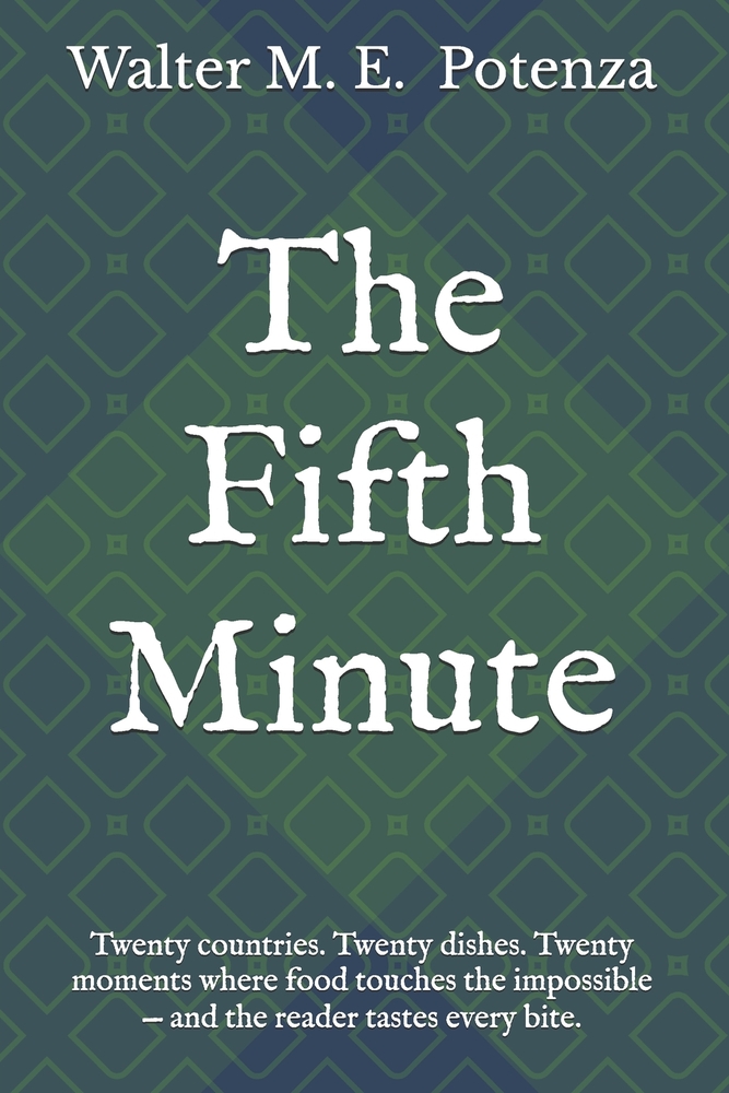 The Fifth Minute: Twenty countries. Twenty dishes. Twenty moments where food touches the impossible - and the reader tastes every bite. cover
