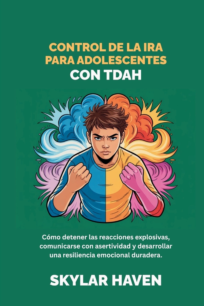 Control de la ira para adolescentes con TDAH: Cómo detener las reacciones explosivas, comunicarse con asertividad y desarrollar una resiliencia emocio cover