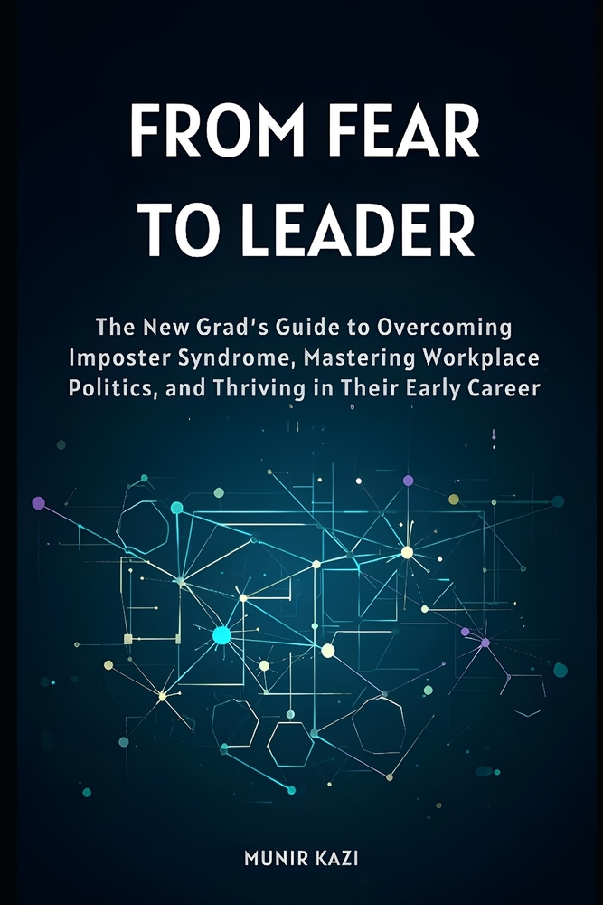 From Fear to Leader: The New Grad's Guide to Overcoming Imposter Syndrome, Mastering Workplace Politics, and Thriving in Their Early Career. cover