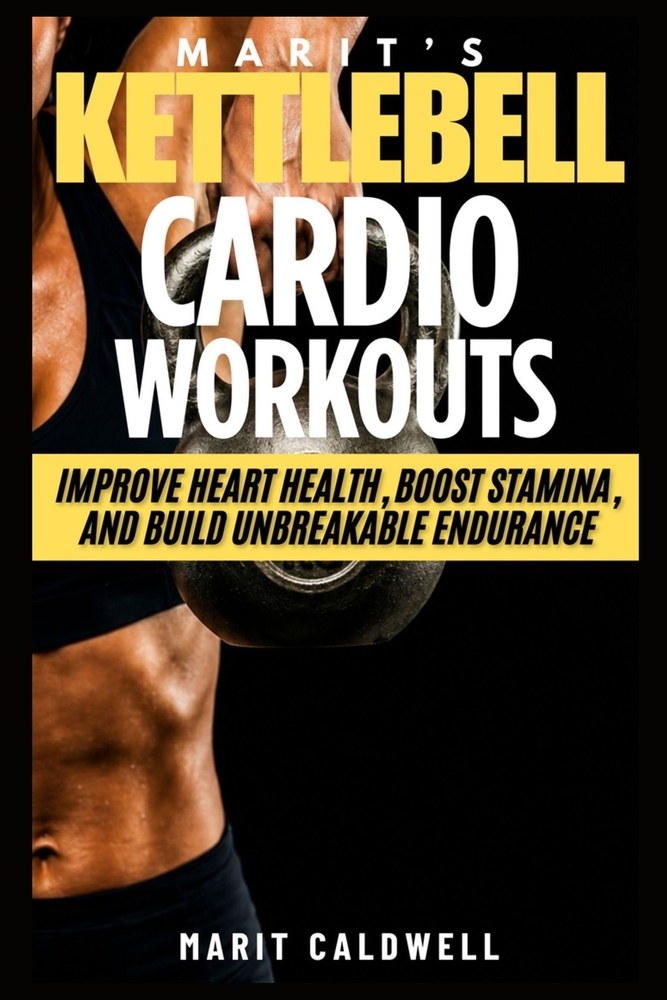 Marit's Kettlebell Cardio Workouts: Improve Heart Health, Boost Stamina, And Build Unbreakable Endurance cover