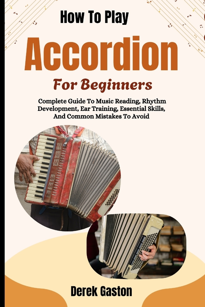 How To Play Accordion For Beginners: Complete Guide To Music Reading, Rhythm Development, Ear Training, Essential Skills, And Common Mistakes To Avoid cover