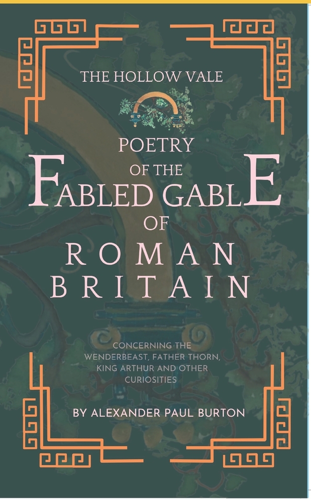 The Hollow Vale: Poetry of the Fabled Gable of Roman Britain : Concerning the Wenderbeast, Father Thorn, King Arthur and Other Curiosities cover