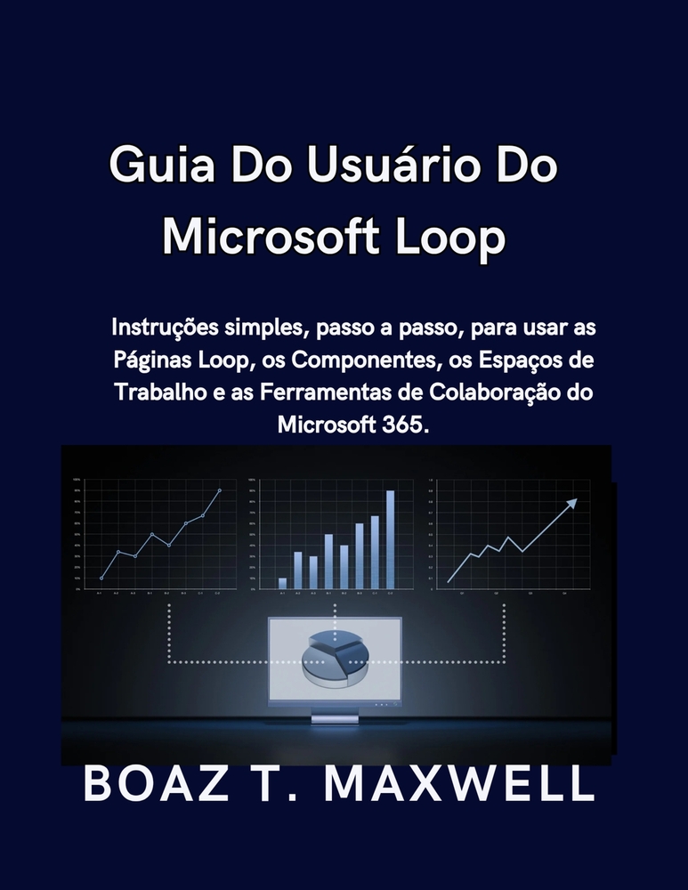 Guia Do Usuário Do Microsoft Loop: Instruções simples, passo a passo, para usar as Páginas Loop, os Componentes, os Espaços de Trabalho e as Ferrament cover