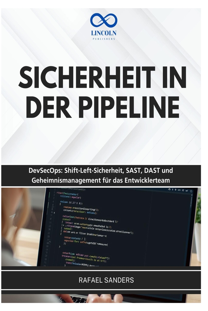 Sicherheit in Der Pipeline: DevSecOps: Shift-Left-Sicherheit, SAST, DAST und Geheimnismanagement für das Entwicklerteam cover