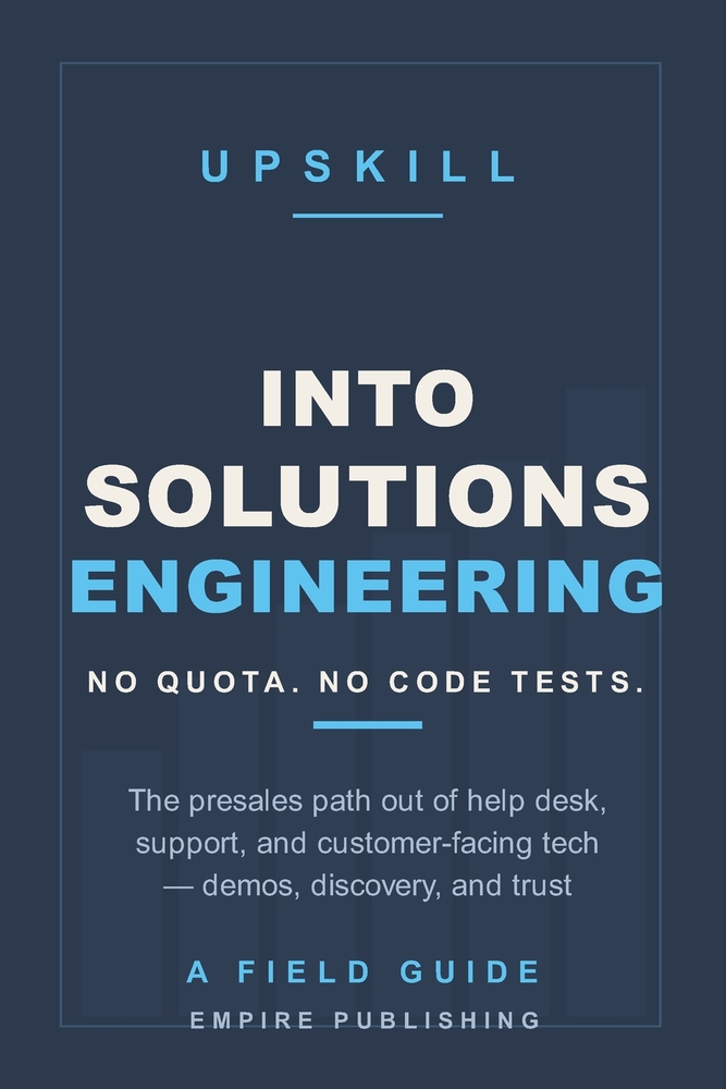 Into Solutions Engineering: The Presales Path Out of Help Desk, Support, and Customer-Facing Tech - No Quota, No Code Interviews (A Field Guide) cover