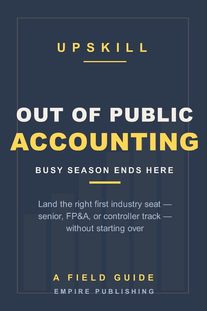 Out of Public Accounting: Land Your First Industry Job and Take Back Your Life - A Field Guide for Big 4 and Mid-Tier Accountants cover