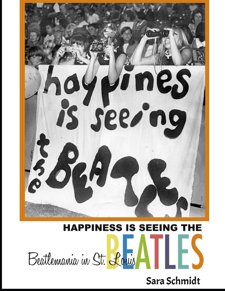 Happiness is Seeing the Beatles (2nd edition): Beatlemania in St. Louis cover