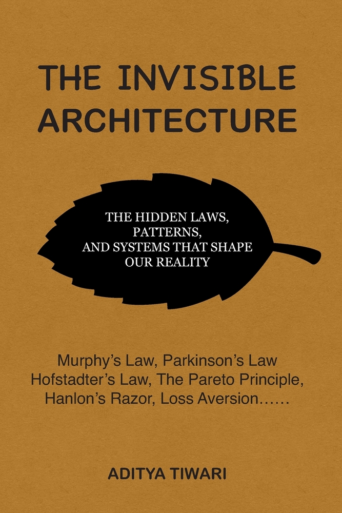 The Invisible Architecture: How Hidden Laws, Silent Forces, and Ancient Patterns Secretly Run Every Aspect of Your Life cover