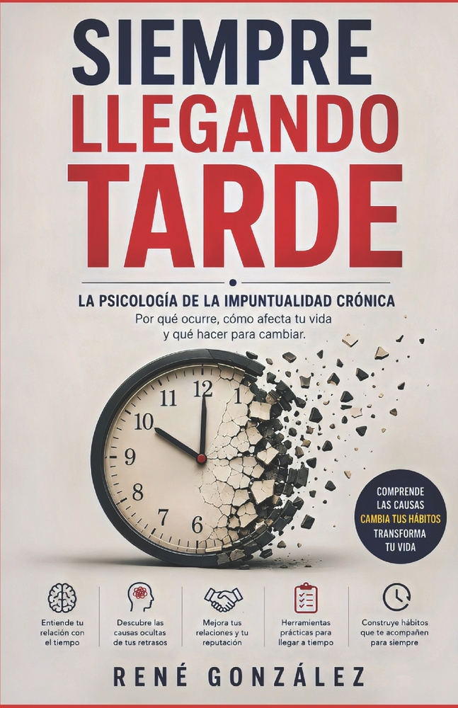 Siempre Llegando Tarde: La psicología de la impuntualidad crónica. Por qué ocurre, cómo afecta tu vida y qué hacer para cambiar. cover