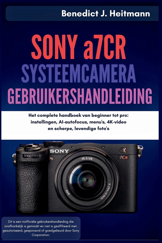 SONY a7CR SYSTEEMCAMERA GEBRUIKERSHANDLEIDING: Het complete handboek van beginner tot pro: instellingen, AI-autofocus, menu's, 4K-video en scherpe, le cover