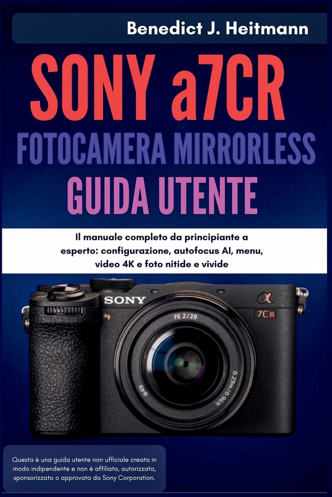 SONY a7CR FOTOCAMERA MIRRORLESS GUIDA UTENTE: Il manuale completo da principiante a esperto: configurazione, autofocus AI, menu, video 4K e foto nitid cover