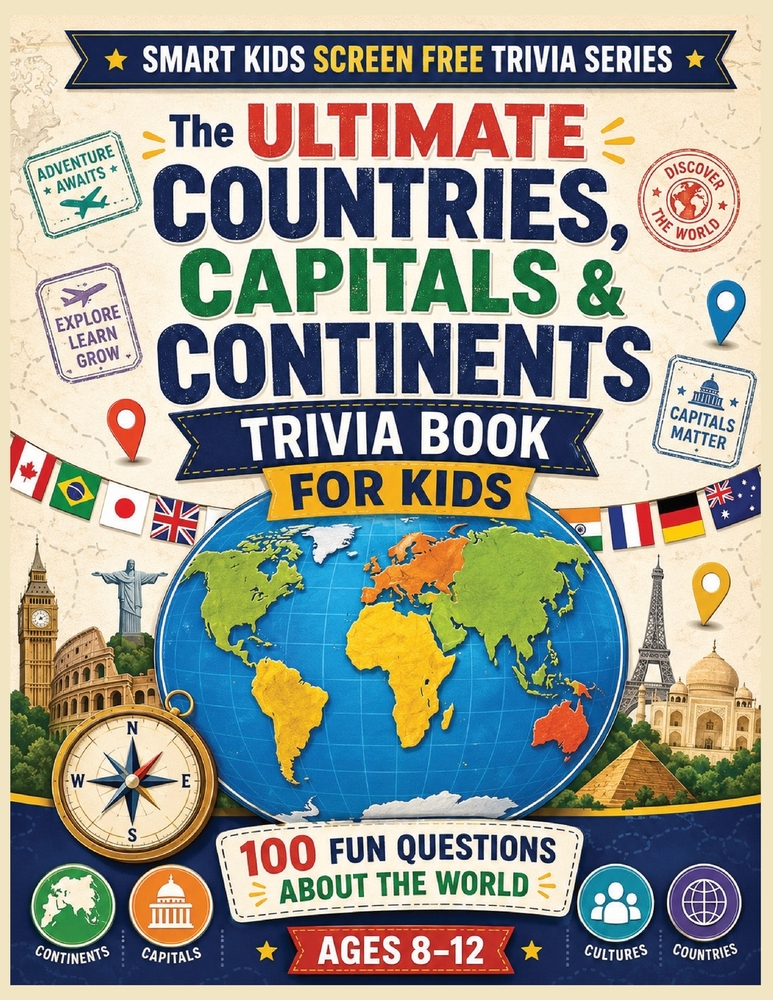 Countries, Capitals & Continents Trivia Book for Kids: Fun Questions About Countries, Capital Cities, Continents, Flags, Maps, Oceans, and Amazing Pla cover