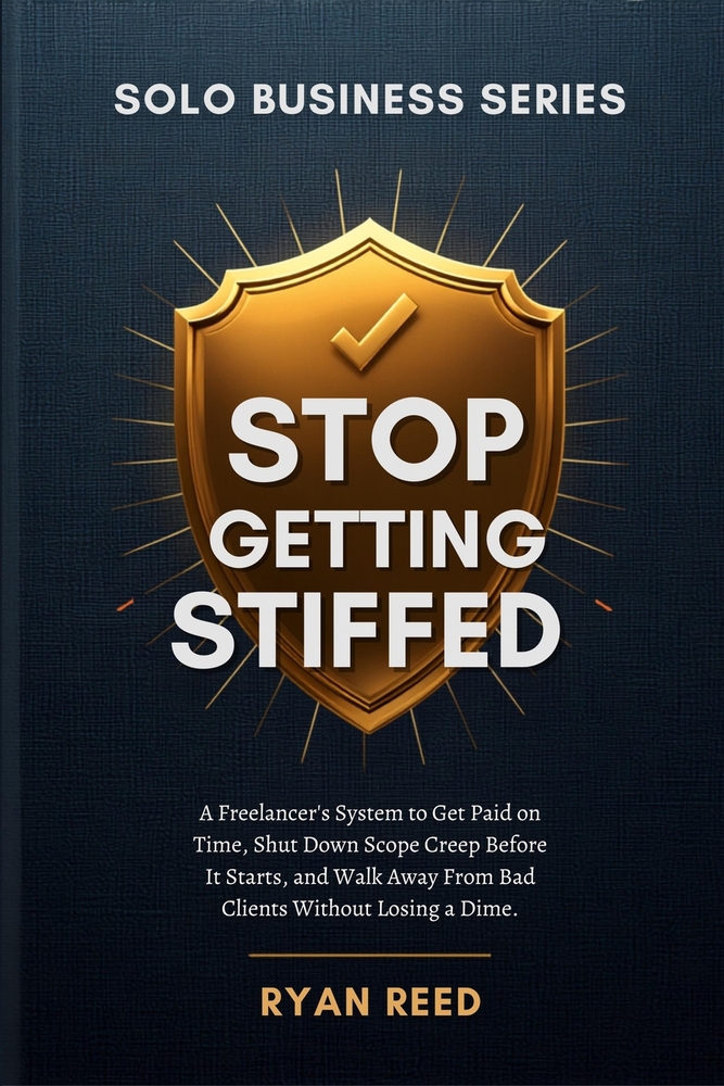 Stop Getting Stiffed: A Freelancer's System to Get Paid on Time, Shut Down Scope Creep Before It Starts, and Walk Away From Bad Clients Without Losing cover