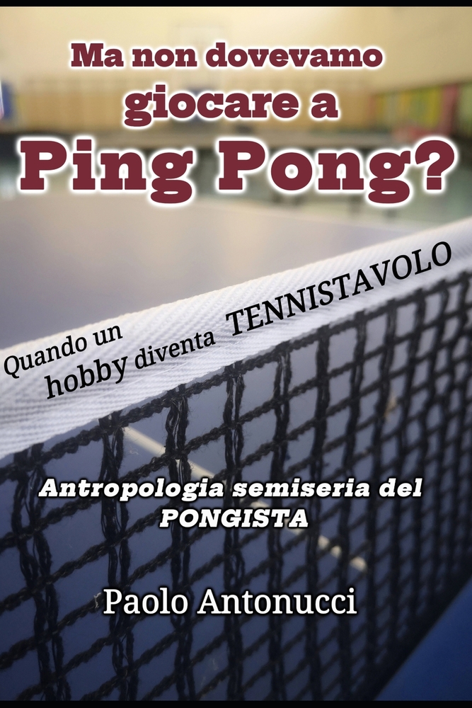 Ma Non Dovevamo Giocare a Ping Pong?: Quando un hobby diventa TENNISTAVOLO. Antropologia semiseria del pongista cover