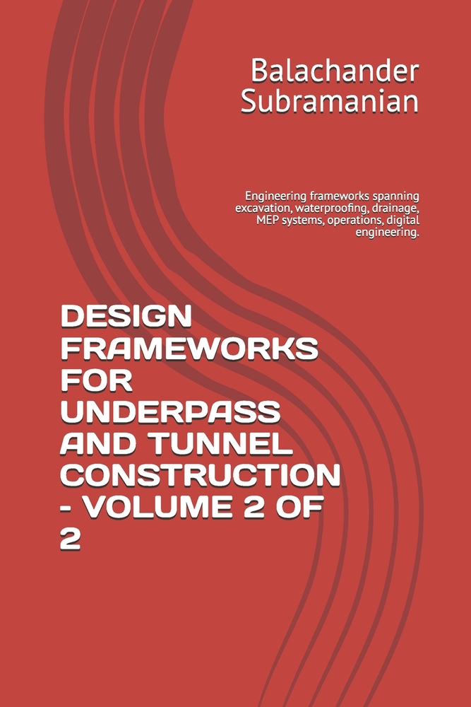 Design Frameworks for Underpass and Tunnel Construction - Volume 2 of 2: Engineering frameworks spanning excavation, waterproofing, drainage, MEP syst cover