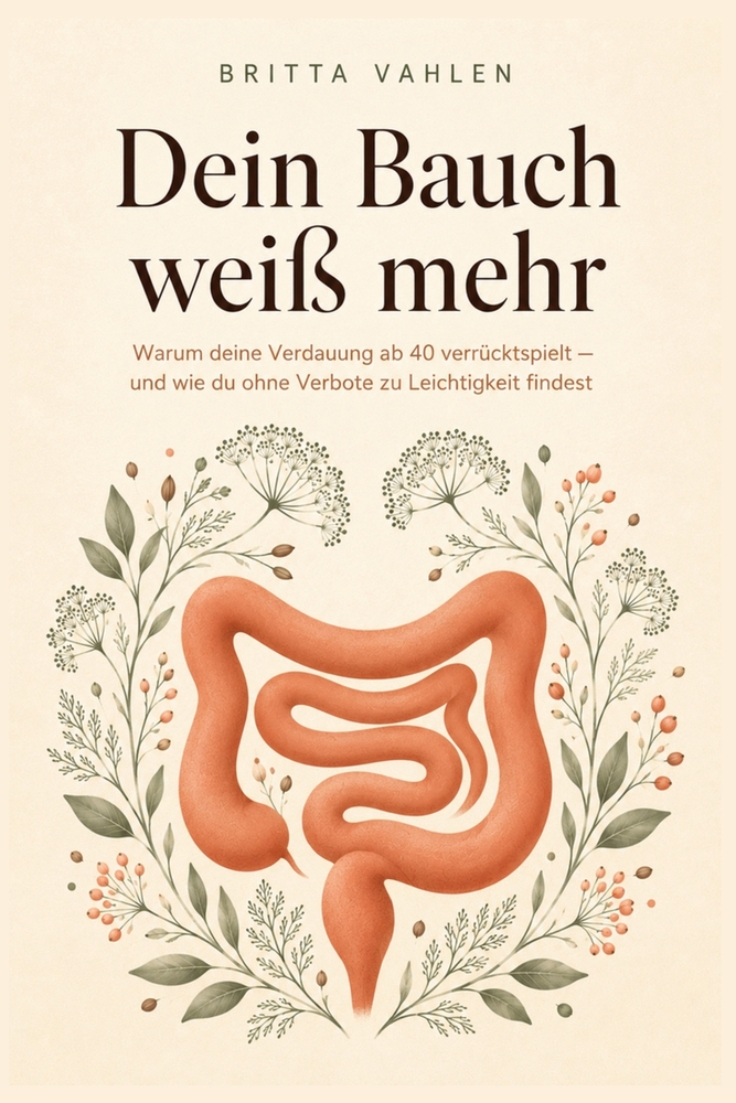 Dein Bauch weiß mehr: Warum deine Verdauung ab 40 verrücktspielt und wie du ohne Verbote zurück zu Leichtigkeit findest cover