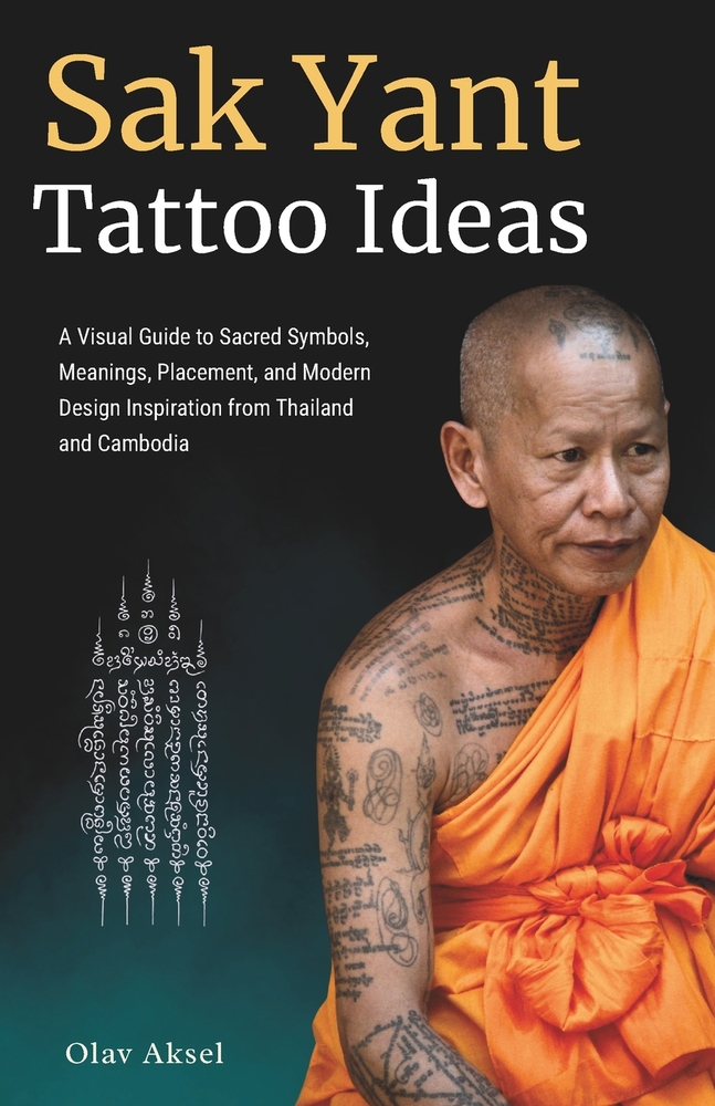 Sak Yant Tattoo Ideas: A Visual Guide to Sacred Symbols, Meanings, Placement, and Modern Design Inspiration from Thailand and Cambodia cover