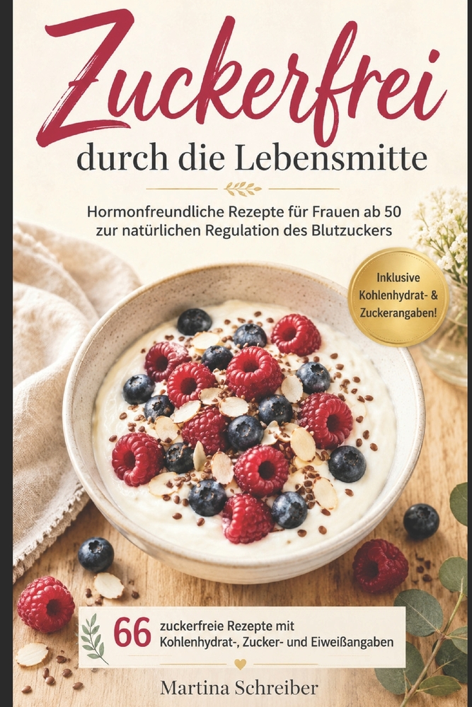 Zuckerfrei durch die Lebensmitte: Hormonfreundliche Rezepte für Frauen ab 50 zur natürlichen Regulation des Blutzuckers 66 zuckerfreie Rezepte mit Koh cover