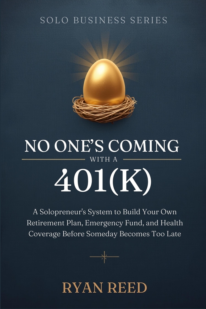 No One's Coming With a 401(k): A Solopreneur's System to Build Your Own Retirement Plan, Emergency Fund, and Health Coverage Before Someday Becomes To cover