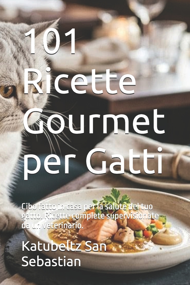101 Ricette Gourmet per Gatti: Cibo fatto in casa per la salute del tuo gatto. Ricette complete supervisionate da un veterinario. cover