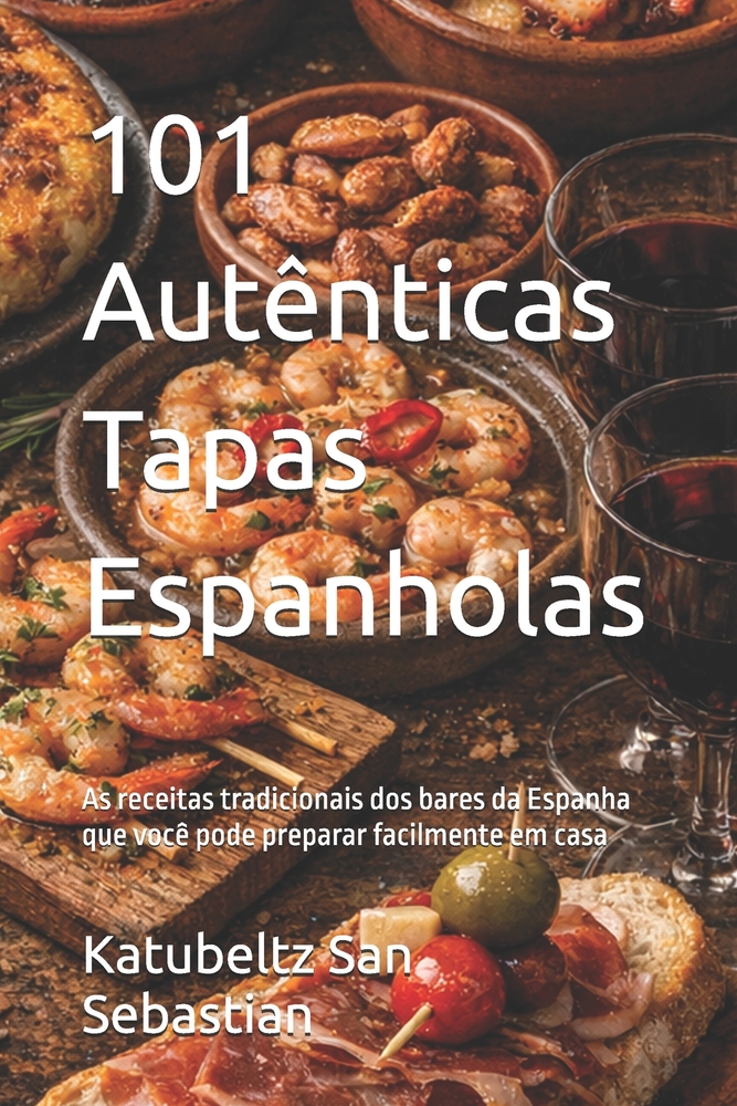 101 Autênticas Tapas Espanholas: As receitas tradicionais dos bares da Espanha que você pode preparar facilmente em casa cover