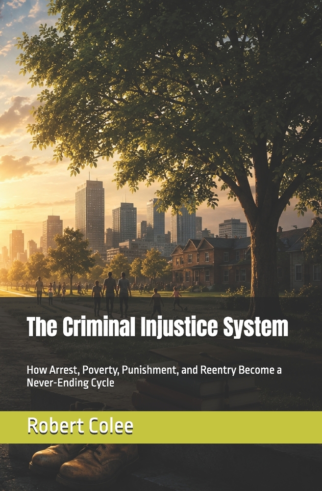 The Criminal Injustice System: How Arrest, Poverty, Punishment, and Reentry Become a Never-Ending Cycle cover