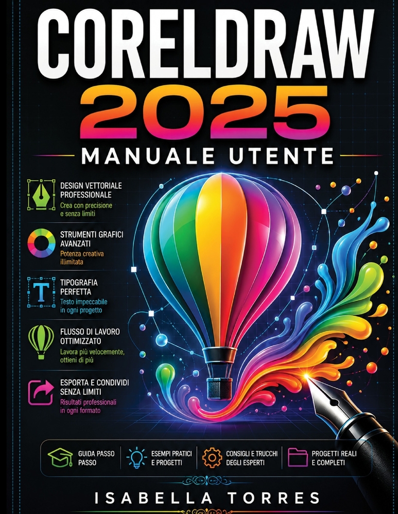 CorelDRAW 2025 Manuale Utente: La guida completa passo passo all'illustrazione vettoriale, alla progettazione grafica e all'arte digitale avanzata. cover